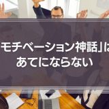 「モチベーション神話」はあてにならない　人材マネジメント”そのもの”に目を向けよう