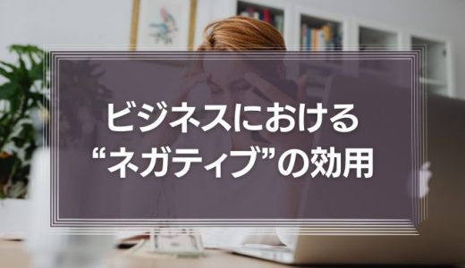 ビジネスにおける“ネガティブ”の効用
