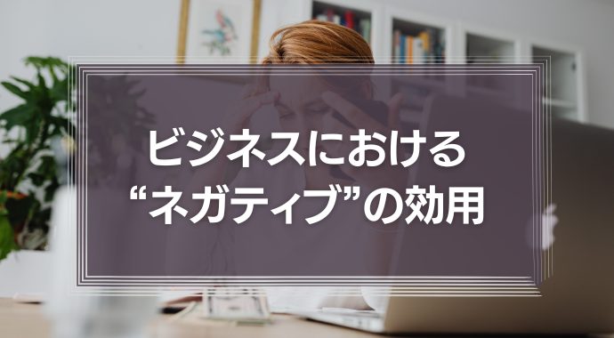 ビジネスにおける“ネガティブ”の効用