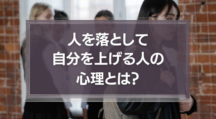 【貶める】人を落として自分を上げる人の心理とは