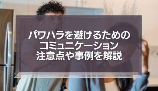 『上司の常識や当たり前』を理不尽に部下に押し付けていませんか?パワハラを避けるためのコミュニケーションの注意点や事例を解説