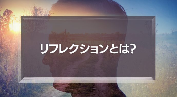 リフレクションとは？意味や人材育成に役立つ実践事例を解説