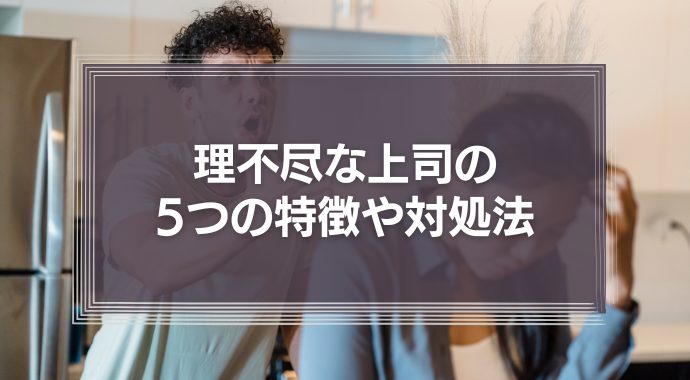 理不尽な人とは？理不尽な上司の5つの特徴や対処法を解説！