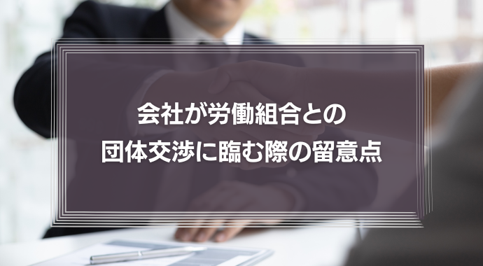 会社が労働組合との団体交渉に臨む際の留意点　それぞれの義務や権利を弁護士が解説