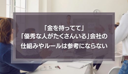 「金を持ってて」「優秀な人がたくさんいる」会社の仕組みやルールは、普通の会社にはまったく参考にならない。