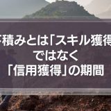 下積みとは「スキル獲得」ではなく、むしろ「信用獲得」の期間