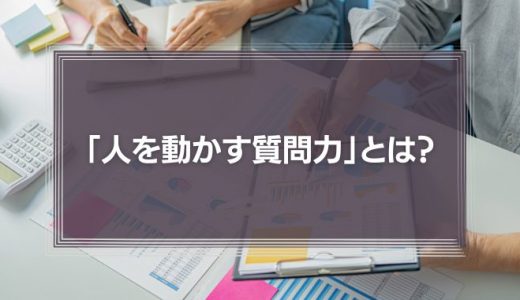 上司に必要な「人を動かす質問力」とは？正しい問い方で部下と組織を上手に動かそう