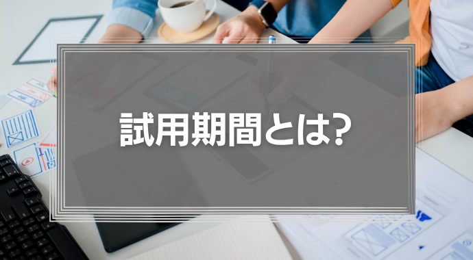 試用期間とは？試用期間中の解雇や退職、社会保険の加入や給与、残業代について