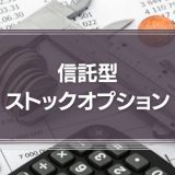 信託型ストックオプションとは？従来型との違いやメリット・デメリット、仕組みを徹底解説！