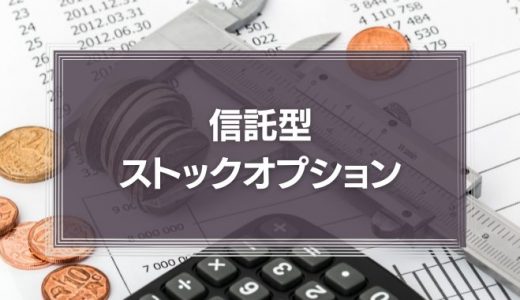 信託型ストックオプションとは?従来型との違いやメリット・デメリット、仕組みを徹底解説!
