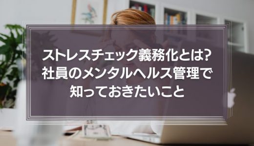 ストレスチェック義務化とは?社員のメンタルヘルス管理で知っておきたいこと『まとめ』