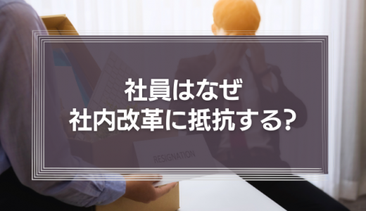 人はなぜ社内改革に抵抗する？組織論から見る「何かを始めること」との向き合い方とは