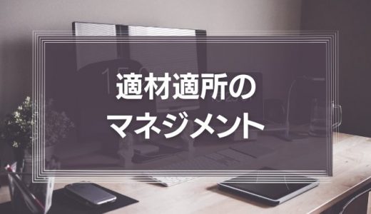 適材適所のマネジメントとは？リーダーはメンバーの得意・不得意を見つけよう！