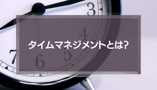 タイムマネジメントとは？生産性向上のコツを解説！