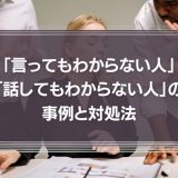 【対処法】「言ってもわからない人」「話してもわからない人」の対処に困った上司の話