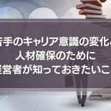 コロナは転職のチャンス？若手のキャリア意識の変化と人材確保のために経営者が知っておきたいことを徹底解説！