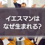 なぜイエスマンは生まれる？組織に過剰適応する病「メガホリズム」への処方箋