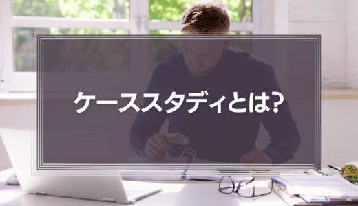 【簡単】ケーススタディとは?自社に合わせた問題のやり方やメリットを紹介!