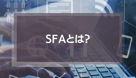 SFAとは?主な機能やメリット、おすすめツールの選び方を解説!