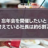 忘年会を開催したいと考えている社長 約6割。理由は“社員を労いたいから”が72.1%。一方、社員の半数以上が忘年会などの「会社の飲み会」はムダだと回答