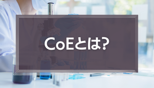 CoE（センターオブエクセレンス）とは？意味や役割、メリットを解説【事例紹介】