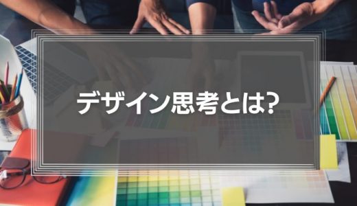 【デザイン思考とは?】もはやビジネスでは必須!?デザイン思考の意味や定義導入事例、使い方を解説!