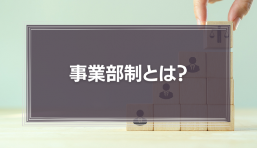 事業部制とは?特徴やメリット・デメリットを解説!