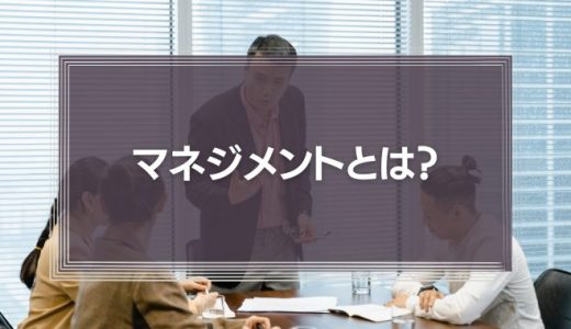 マネジメントとは?業務や能力が高い人について解説