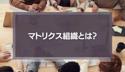 マトリクス組織とは？特徴やメリット・デメリット、運用の注意点をわかりやすく解説