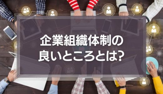 企業の組織体制の良いところとは?形態や構造を解説