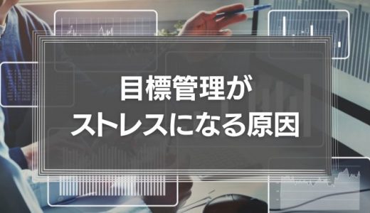 目標管理がストレスになる原因は？弊害や効果的な管理の方法を解説